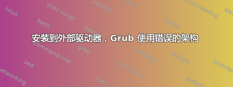 安装到外部驱动器，Grub 使用错误的架构