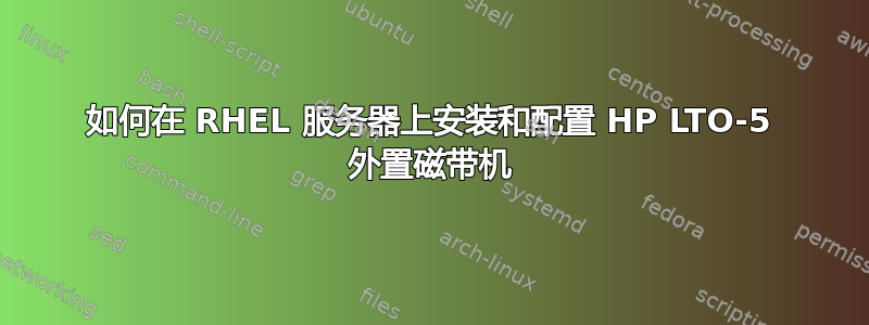 如何在 RHEL 服务器上安装和配置 HP LTO-5 外置磁带机