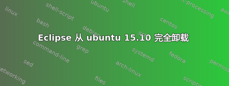 Eclipse 从 ubuntu 15.10 完全卸载