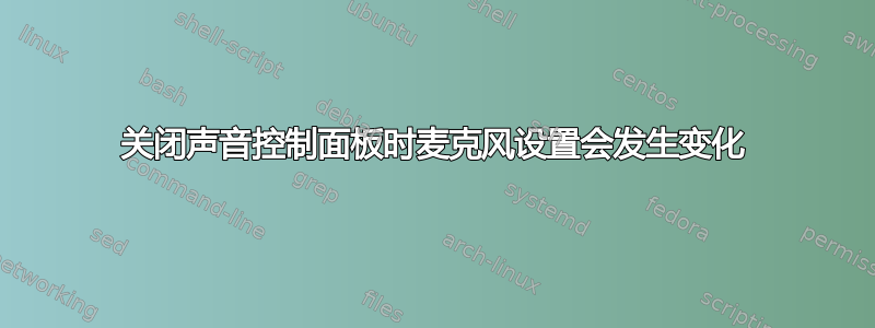 关闭声音控制面板时麦克风设置会发生变化