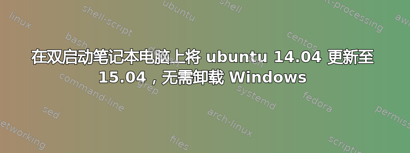 在双启动笔记本电脑上将 ubuntu 14.04 更新至 15.04，无需卸载 Windows