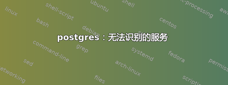 postgres：无法识别的服务