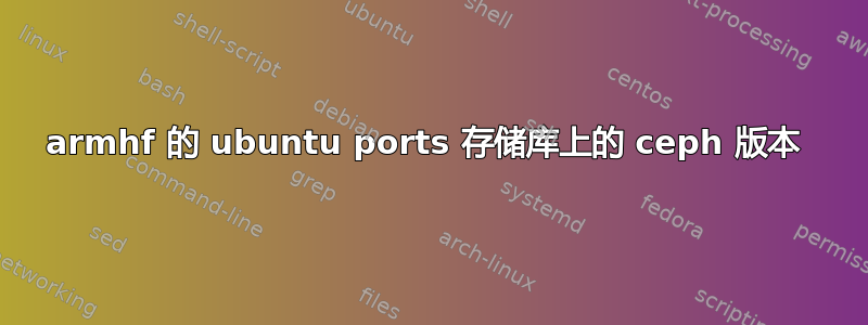 armhf 的 ubuntu ports 存储库上的 ceph 版本 