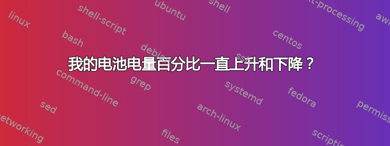 我的电池电量百分比一直上升和下降？