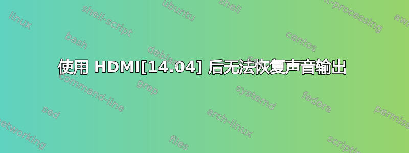 使用 HDMI[14.04] 后无法恢复声音输出