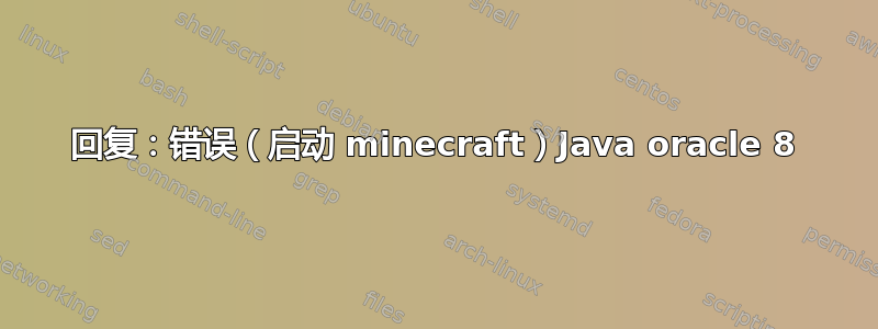 回复：错误（启动 minecraft）Java oracle 8