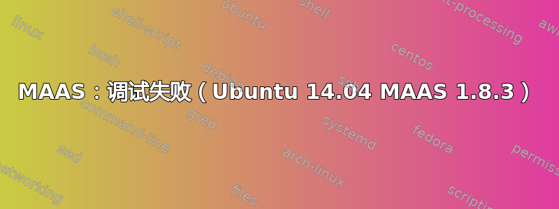 MAAS：调试失败（Ubuntu 14.04 MAAS 1.8.3）