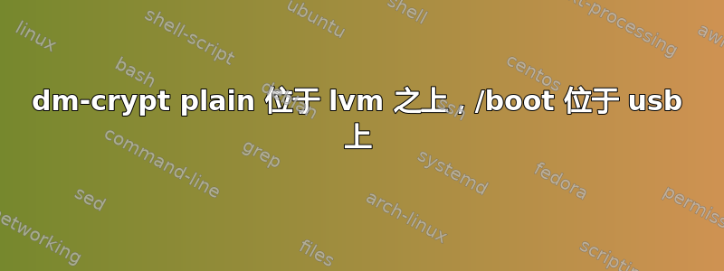 dm-crypt plain 位于 lvm 之上，/boot 位于 usb 上