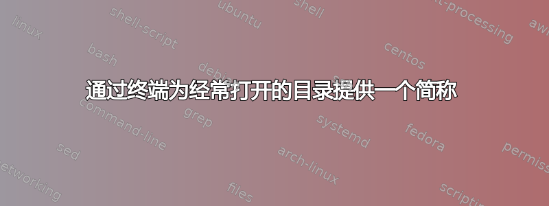 通过终端为经常打开的目录提供一个简称