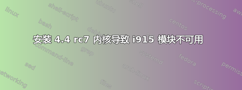 安装 4.4 rc7 内核导致 i915 模块不可用 