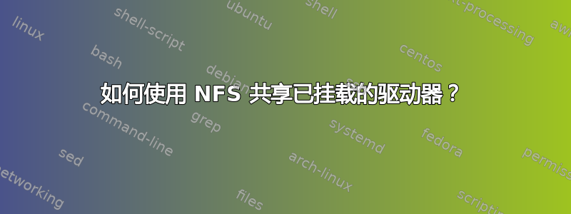 如何使用 NFS 共享已挂载的驱动器？