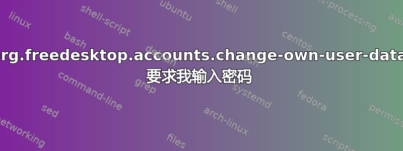 org.freedesktop.accounts.change-own-user-data 要求我输入密码