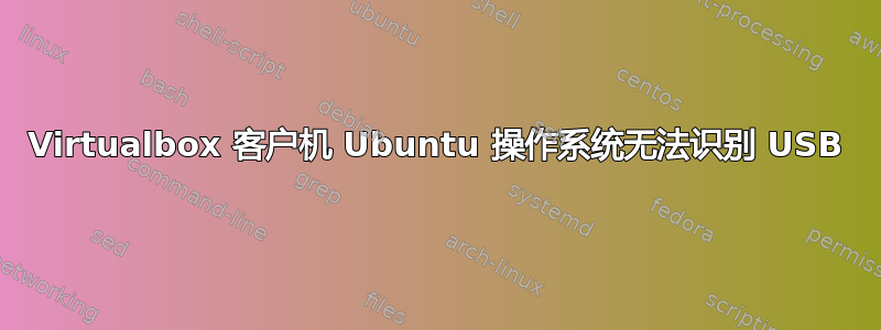 Virtualbox 客户机 Ubuntu 操作系统无法识别 USB