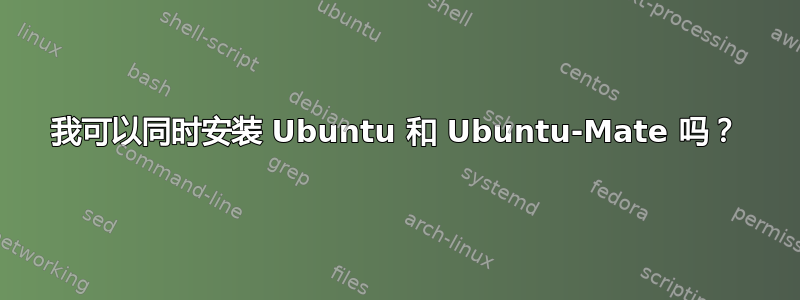 我可以同时安装 Ubuntu 和 Ubuntu-Mate 吗？