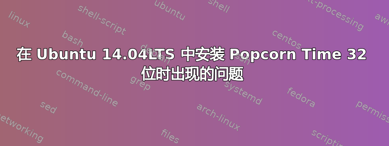 在 Ubuntu 14.04LTS 中安装 Popcorn Time 32 位时出现的问题