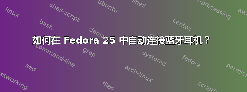 如何在 Fedora 25 中自动连接蓝牙耳机？