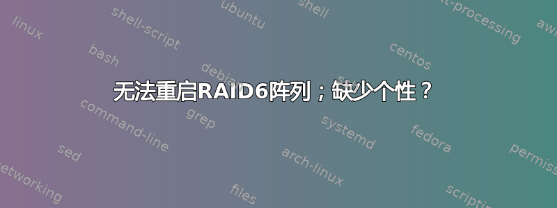 无法重启RAID6阵列；缺少个性？