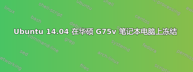 Ubuntu 14.04 在华硕 G75v 笔记本电脑上冻结