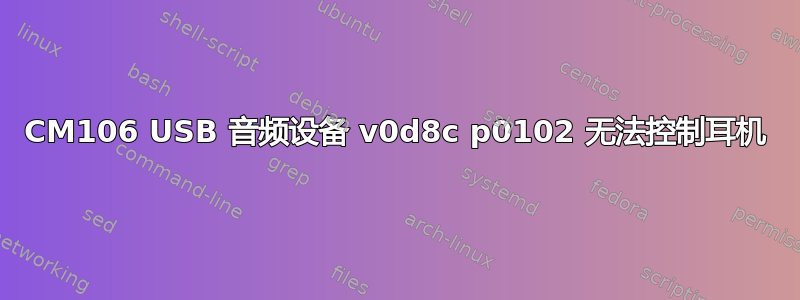 CM106 USB 音频设备 v0d8c p0102 无法控制耳机