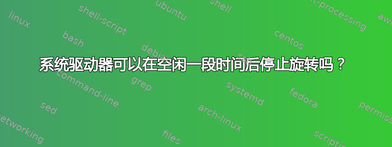 系统驱动器可以在空闲一段时间后停止旋转吗？