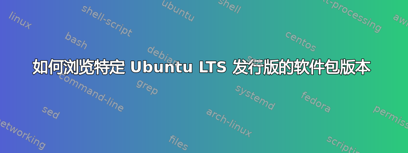 如何浏览特定 Ubuntu LTS 发行版的软件包版本