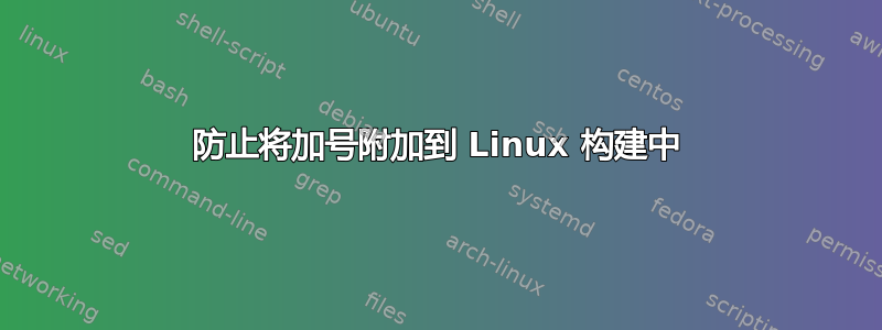 防止将加号附加到 Linux 构建中