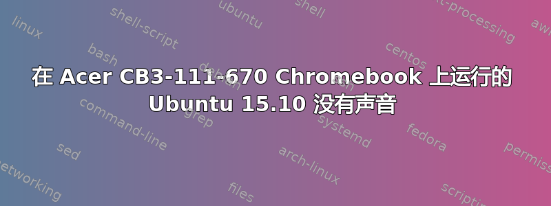 在 Acer CB3-111-670 Chromebook 上运行的 Ubuntu 15.10 没有声音