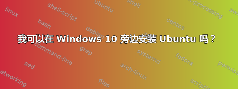 我可以在 Windows 10 旁边安装 Ubuntu 吗？