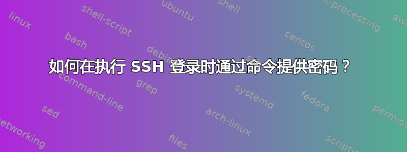 如何在执行 SSH 登录时通过命令提供密码？