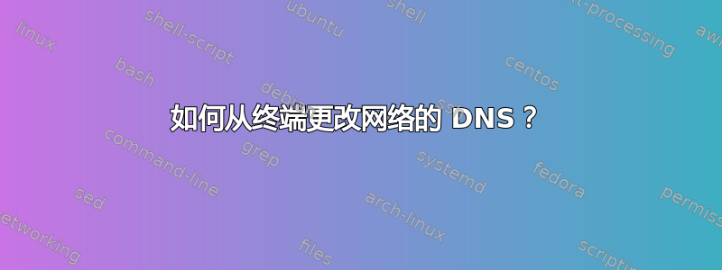 如何从终端更改网络的 DNS？