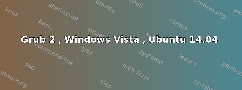 Grub 2，Windows Vista，Ubuntu 14.04