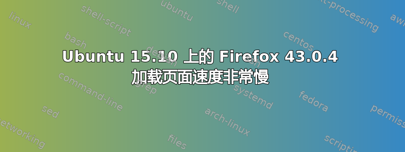 Ubuntu 15.10 上的 Firefox 43.0.4 加载页面速度非常慢