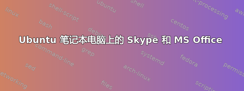 Ubuntu 笔记本电脑上的 Skype 和 MS Office