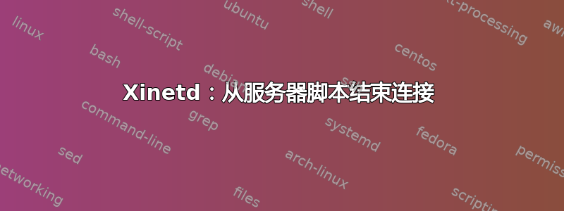 Xinetd：从服务器脚本结束连接