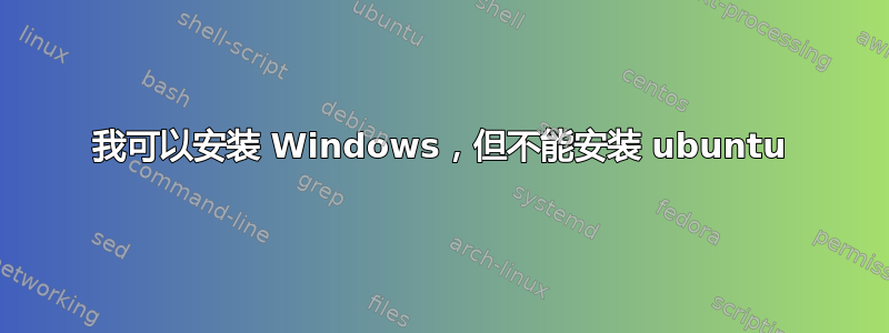 我可以安装 Windows，但不能安装 ubuntu