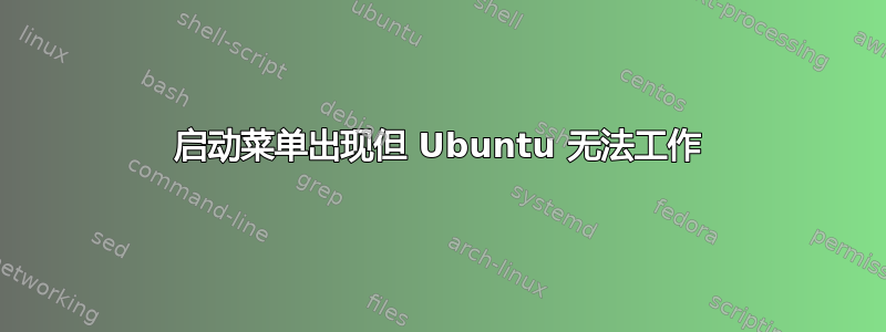 启动菜单出现但 Ubuntu 无法工作