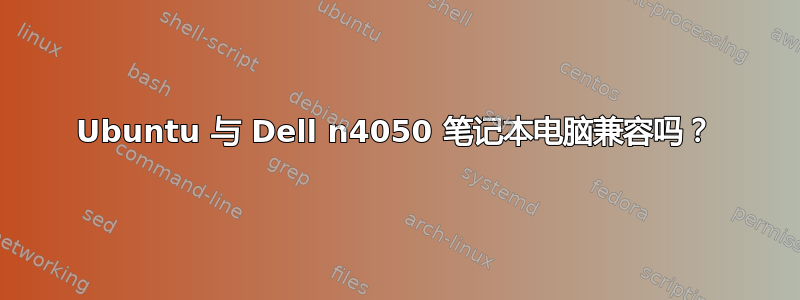 Ubuntu 与 Dell n4050 笔记本电脑兼容吗？