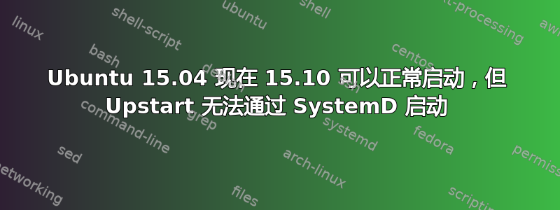 Ubuntu 15.04 现在 15.10 可以正常启动，但 Upstart 无法通过 SystemD 启动