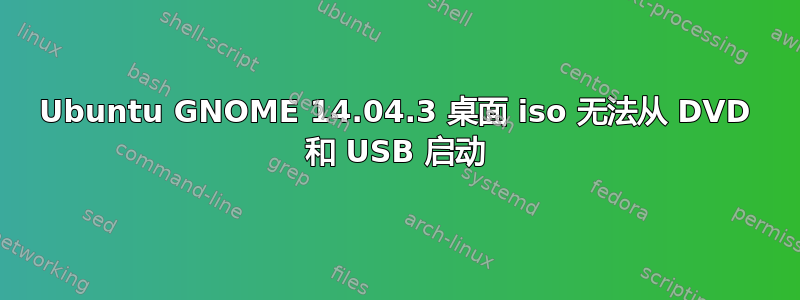 Ubuntu GNOME 14.04.3 桌面 iso 无法从 DVD 和 USB 启动