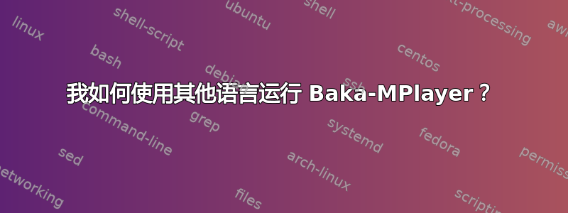 我如何使用其他语言运行 Baka-MPlayer？