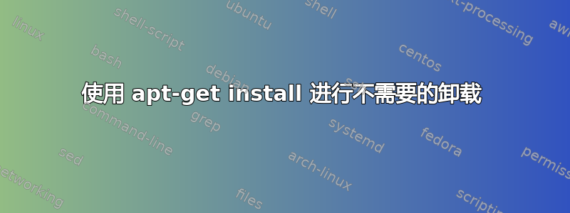 使用 apt-get install 进行不需要的卸载