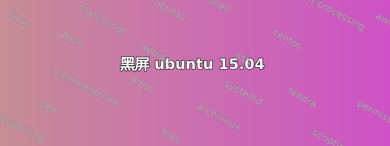 黑屏 ubuntu 15.04