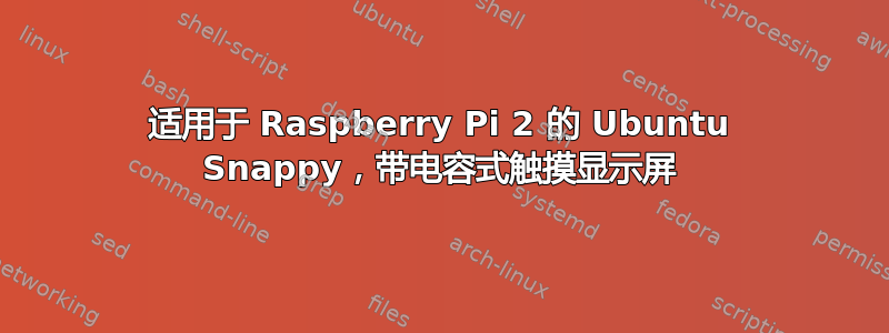 适用于 Raspberry Pi 2 的 Ubuntu Snappy，带电容式触摸显示屏