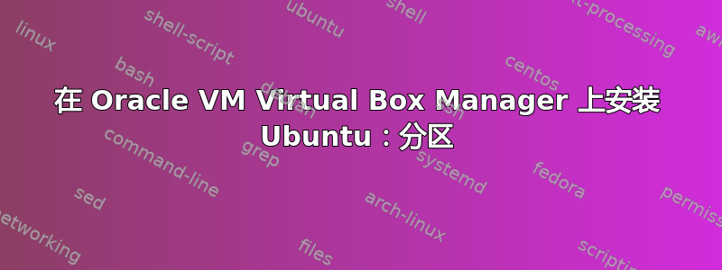 在 Oracle VM Virtual Box Manager 上安装 Ubuntu：分区