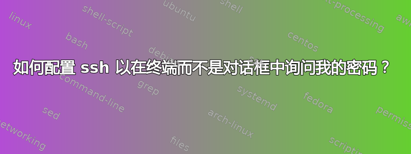 如何配置 ssh 以在终端而不是对话框中询问我的密码？