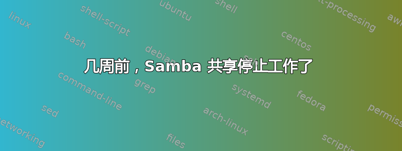 几周前，Samba 共享停止工作了