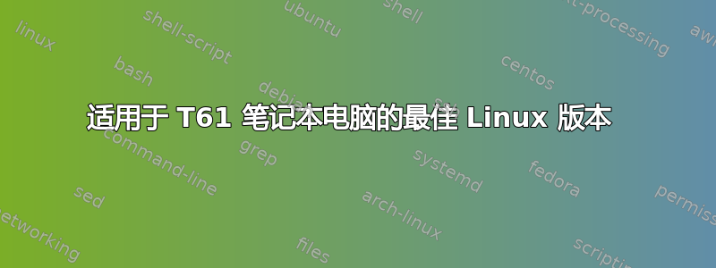 适用于 T61 笔记本电脑的最佳 Linux 版本 