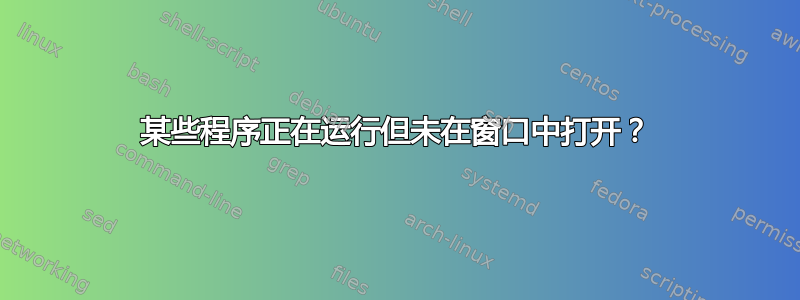 某些程序正在运行但未在窗口中打开？