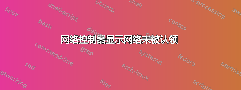 网络控制器显示网络未被认领