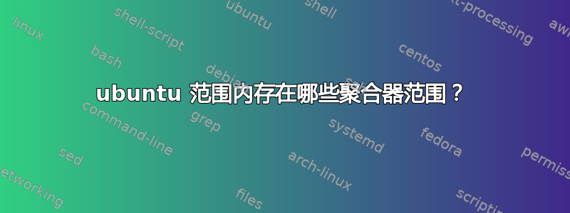 ubuntu 范围内存在哪些聚合器范围？